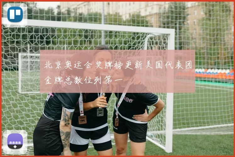 北京奥运会奖牌榜更新美国代表团金牌总数位列第一