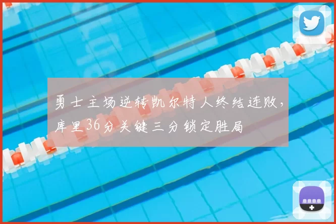 勇士主场逆转凯尔特人终结连败,库里36分关键三分锁定胜局